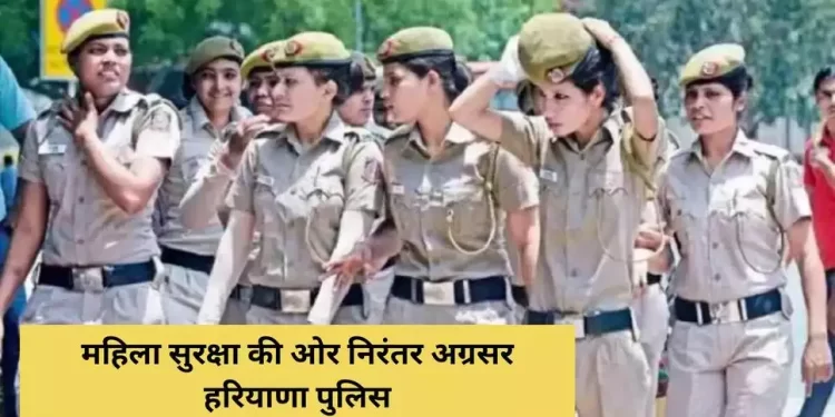 महिला सुरक्षा की ओर निरंतर अग्रसर हरियाणा पुलिस, महिला सुरक्षा तंत्र हुआ और अधिक सुदृढ़