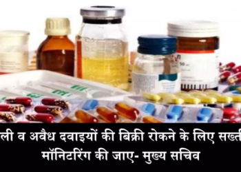 नकली व अवैध दवाइयों की बिक्री रोकने के लिए सख्ती से मॉनिटरिंग की जाए- मुख्य सचिव